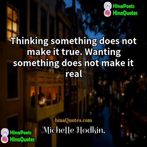 Michelle Hodkin Quotes | Thinking something does not make it true.